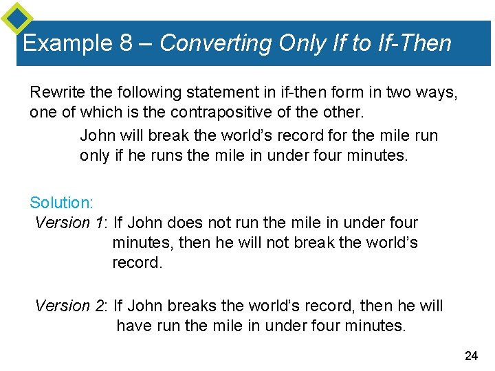 Example 8 – Converting Only If to If-Then Rewrite the following statement in if-then