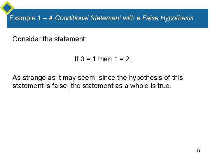 Example 1 – A Conditional Statement with a False Hypothesis Consider the statement: If