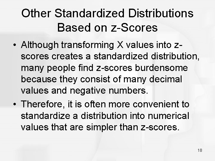 Other Standardized Distributions Based on z-Scores • Although transforming X values into zscores creates