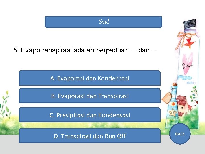 Soal 5. Evapotranspirasi adalah perpaduan. . . dan. . A. Evaporasi dan Kondensasi B.