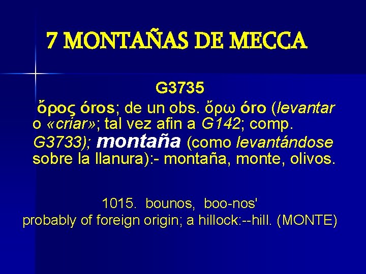 7 MONTAÑAS DE MECCA G 3735 ὄρος óros; de un obs. ὄρω óro (levantar