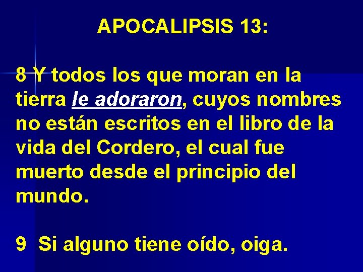 APOCALIPSIS 13: 8 Y todos los que moran en la tierra le adoraron, cuyos