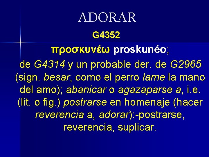 ADORAR G 4352 προσκυνέω proskunéo; de G 4314 y un probable der. de G