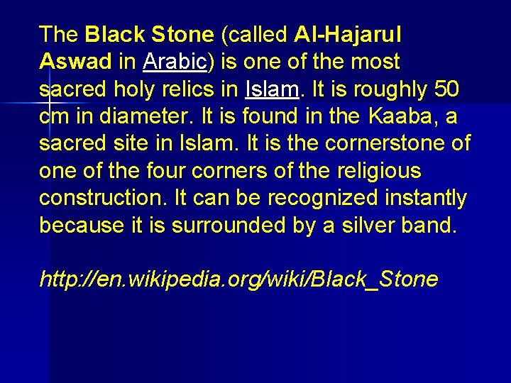 The Black Stone (called Al-Hajarul Aswad in Arabic) is one of the most sacred