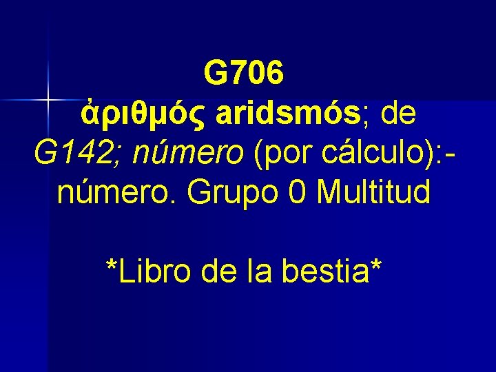 G 706 ἀριθμός aridsmós; de G 142; número (por cálculo): número. Grupo 0 Multitud