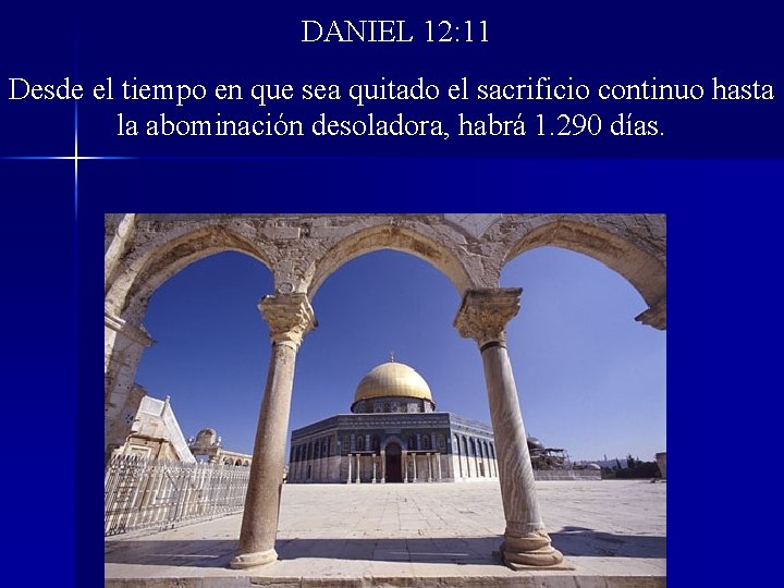 DANIEL 12: 11 Desde el tiempo en que sea quitado el sacrificio continuo hasta
