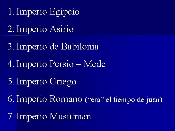 1. Imperio Egipcio 2. Imperio Asirio 3. Imperio de Babilonia 4. Imperio Persio –