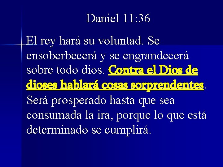 Daniel 11: 36 El rey hará su voluntad. Se ensoberbecerá y se engrandecerá sobre