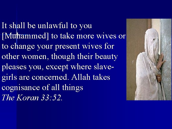 It shall be unlawful to you [Muhammed] to take more wives or to change