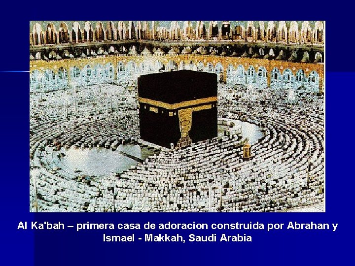 Al Ka'bah – primera casa de adoracion construida por Abrahan y Ismael - Makkah,