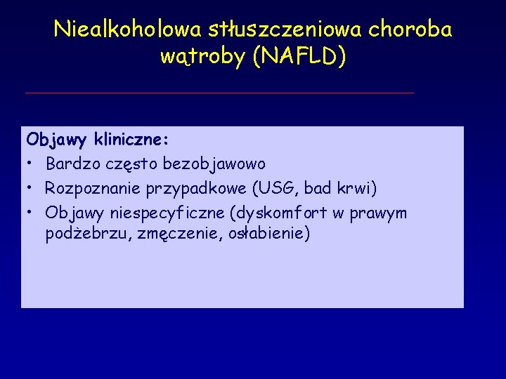 Niealkoholowa stłuszczeniowa choroba wątroby (NAFLD) Objawy kliniczne: • Bardzo często bezobjawowo • Rozpoznanie przypadkowe