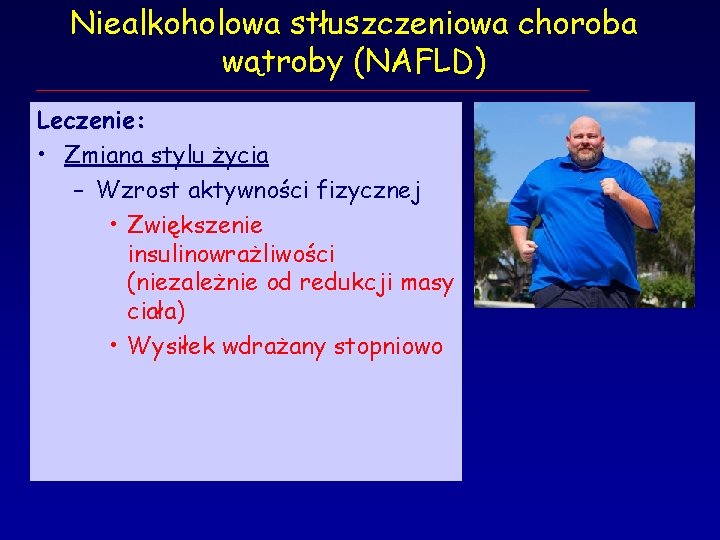 Niealkoholowa stłuszczeniowa choroba wątroby (NAFLD) Leczenie: • Zmiana stylu życia – Wzrost aktywności fizycznej