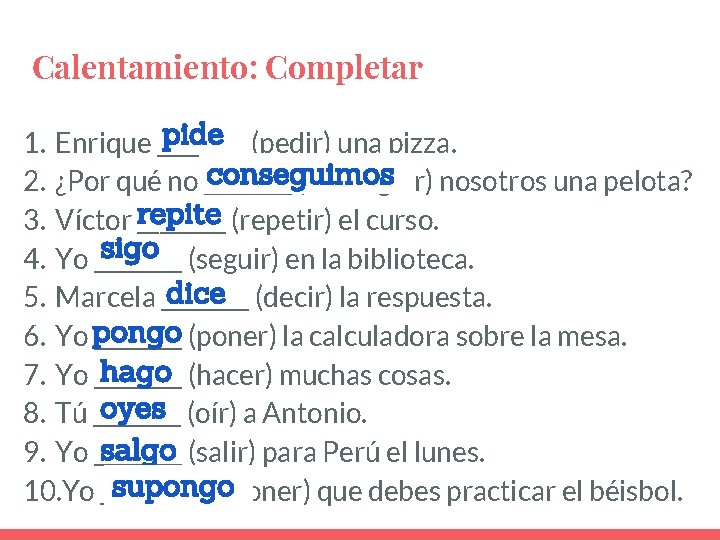 Calentamiento: Completar pide (pedir) una pizza. 1. Enrique ____ conseguimos 2. ¿Por qué no