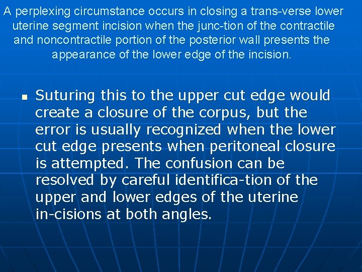 A perplexing circumstance occurs in closing a trans verse lower uterine segment incision when
