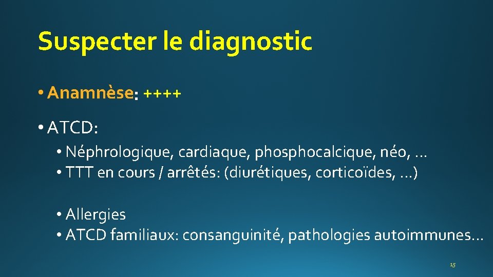 Suspecter le diagnostic • Anamnèse ++++ • ATCD: • Néphrologique, cardiaque, phosphocalcique, néo, …