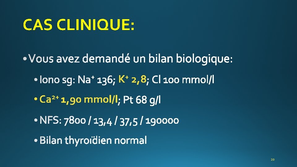 CAS CLINIQUE: + K+ 2, 8 • Ca 2+ 1, 90 mmol/l 20 