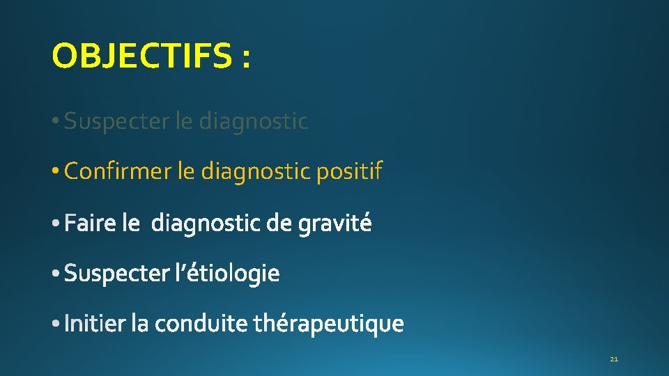 OBJECTIFS : • Suspecter le diagnostic • Confirmer le diagnostic positif 21 