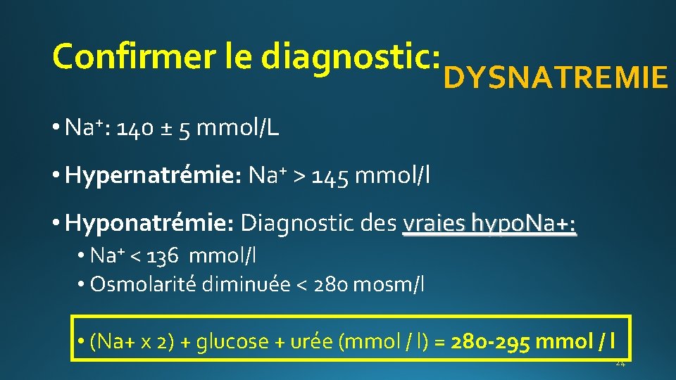 Confirmer le diagnostic: DYSNATREMIE • Na+: 140 ± 5 mmol/L • Hypernatrémie: Na+ >