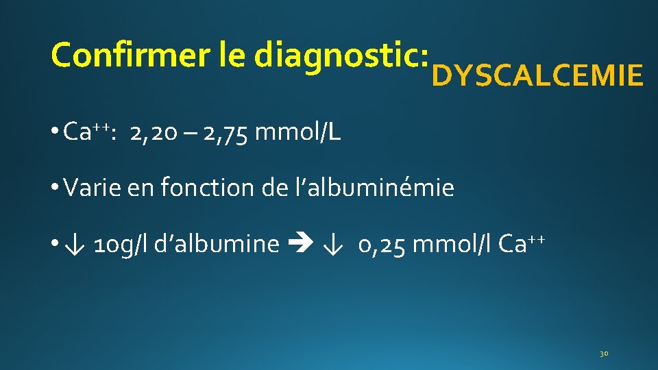 Confirmer le diagnostic: DYSCALCEMIE • Ca++: 2, 20 – 2, 75 mmol/L • Varie