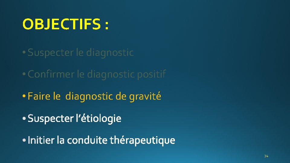 OBJECTIFS : • Suspecter le diagnostic • Confirmer le diagnostic positif • Faire le