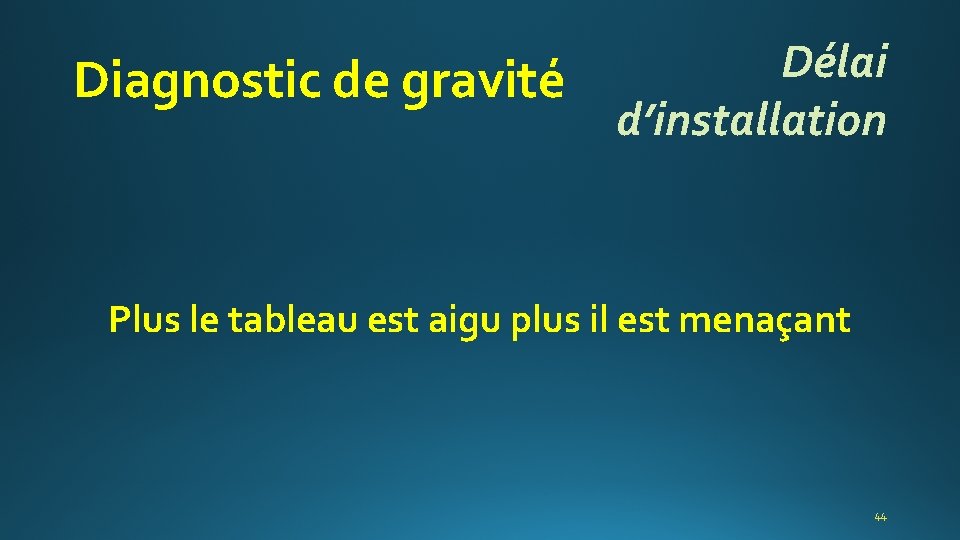 Diagnostic de gravité Délai d’installation Plus le tableau est aigu plus il est menaçant