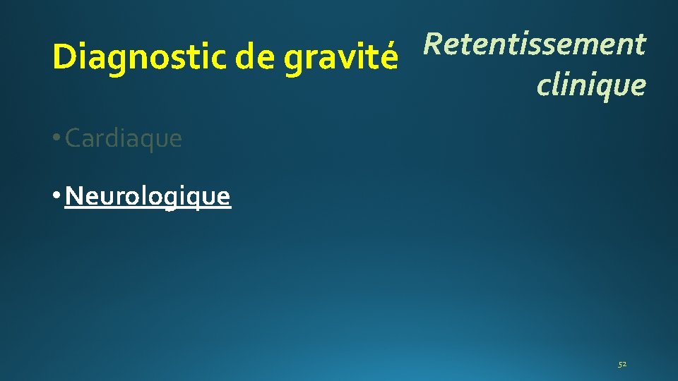 Retentissement Diagnostic de gravité clinique • Cardiaque • Neurologique 52 