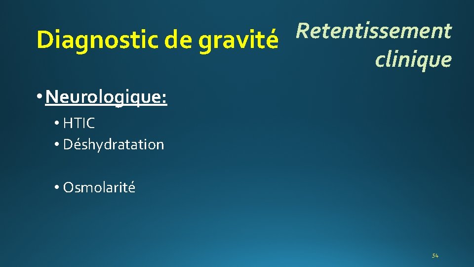 Retentissement Diagnostic de gravité clinique • Neurologique: • HTIC • Déshydratation • Osmolarité 54