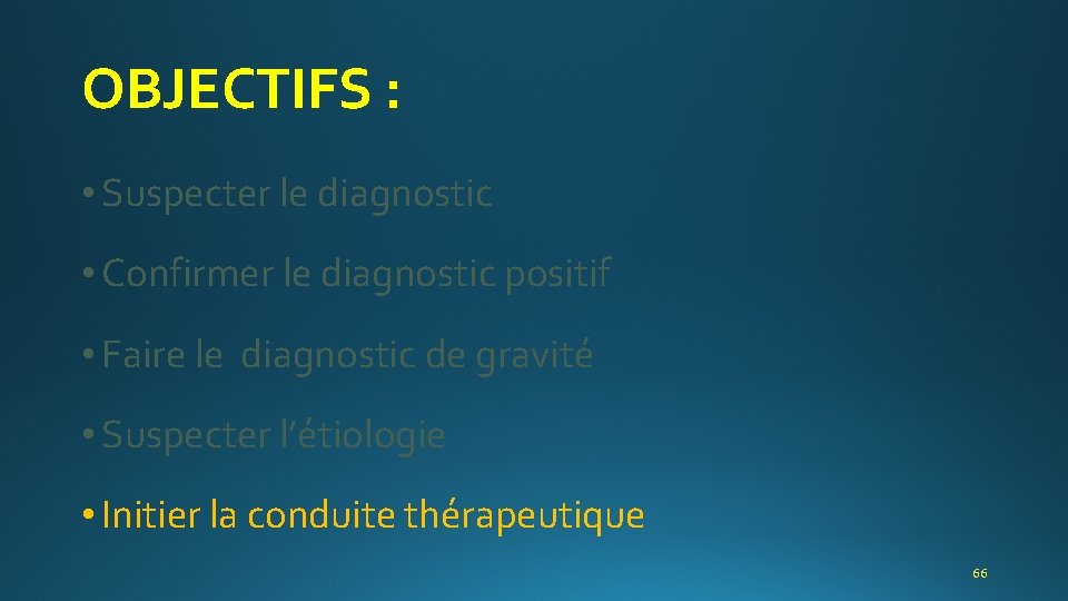 OBJECTIFS : • Suspecter le diagnostic • Confirmer le diagnostic positif • Faire le
