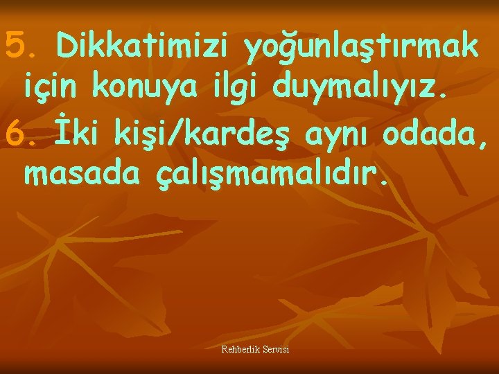 5. Dikkatimizi yoğunlaştırmak için konuya ilgi duymalıyız. 6. İki kişi/kardeş aynı odada, masada çalışmamalıdır.