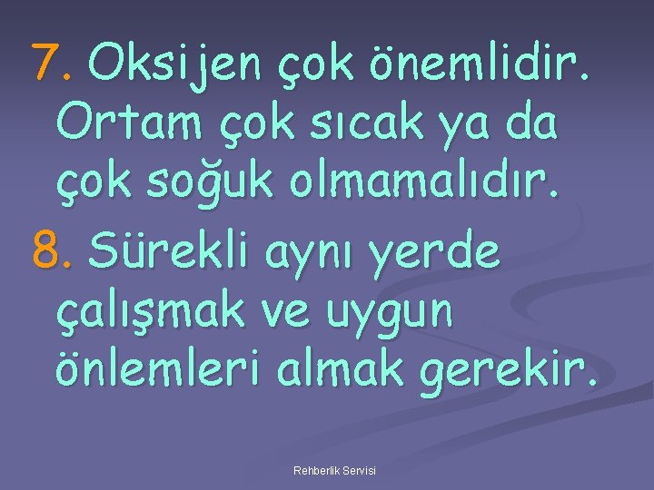 7. Oksijen çok önemlidir. Ortam çok sıcak ya da çok soğuk olmamalıdır. 8. Sürekli