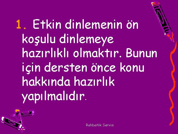 1. Etkin dinlemenin ön koşulu dinlemeye hazırlıklı olmaktır. Bunun için dersten önce konu hakkında