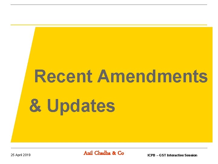 Recent Amendments & Updates 25 April 2019 Anil Chadha & Co ICPB – GST Recent Amendments & Updates 25 April 2019 Anil Chadha & Co ICPB – GST