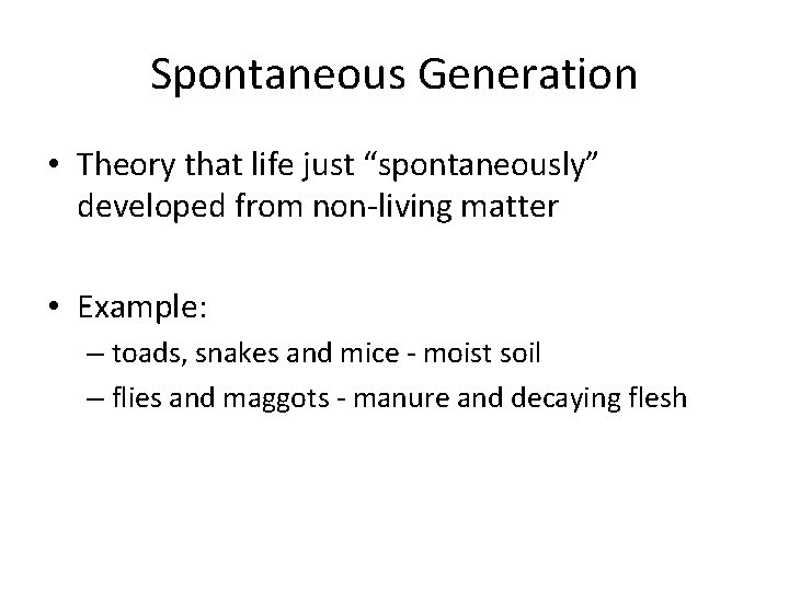 Spontaneous Generation • Theory that life just “spontaneously” developed from non-living matter • Example: