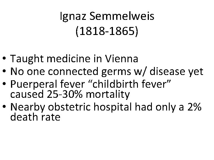 Ignaz Semmelweis (1818 -1865) • Taught medicine in Vienna • No one connected germs