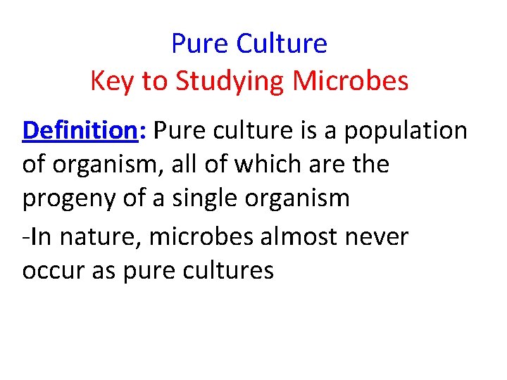 Pure Culture Key to Studying Microbes Definition: Pure culture is a population of organism,