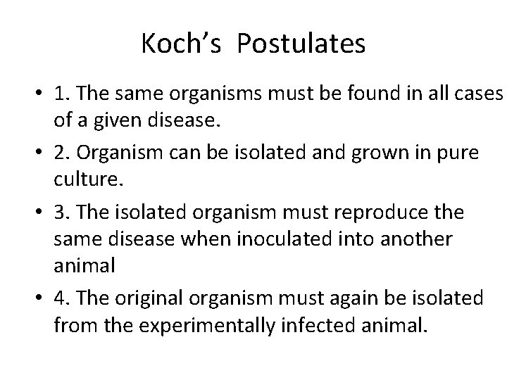 Koch’s Postulates • 1. The same organisms must be found in all cases of