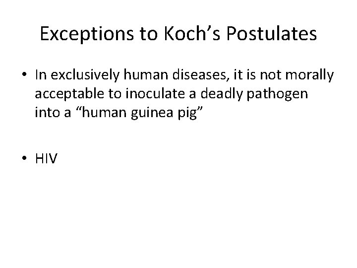Exceptions to Koch’s Postulates • In exclusively human diseases, it is not morally acceptable