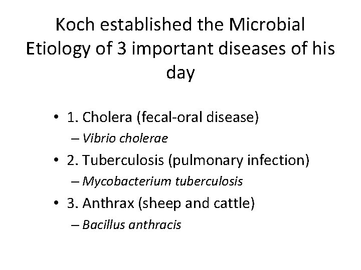 Koch established the Microbial Etiology of 3 important diseases of his day • 1.