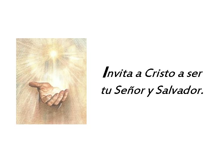Invita a Cristo a ser tu Señor y Salvador. 