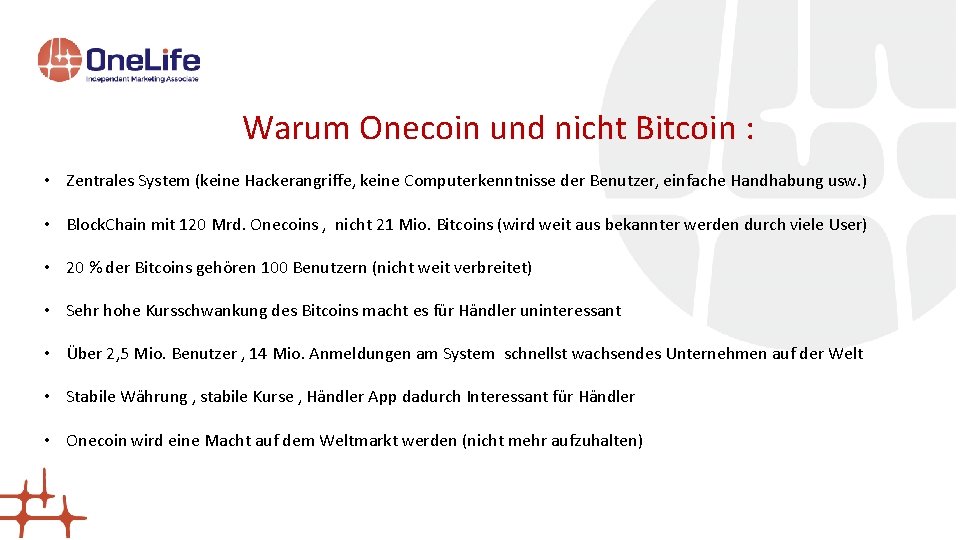 Warum Onecoin und nicht Bitcoin : • Zentrales System (keine Hackerangriffe, keine Computerkenntnisse der