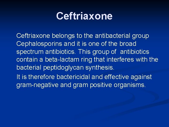 Ceftriaxone belongs to the antibacterial group Cephalosporins and it is one of the broad