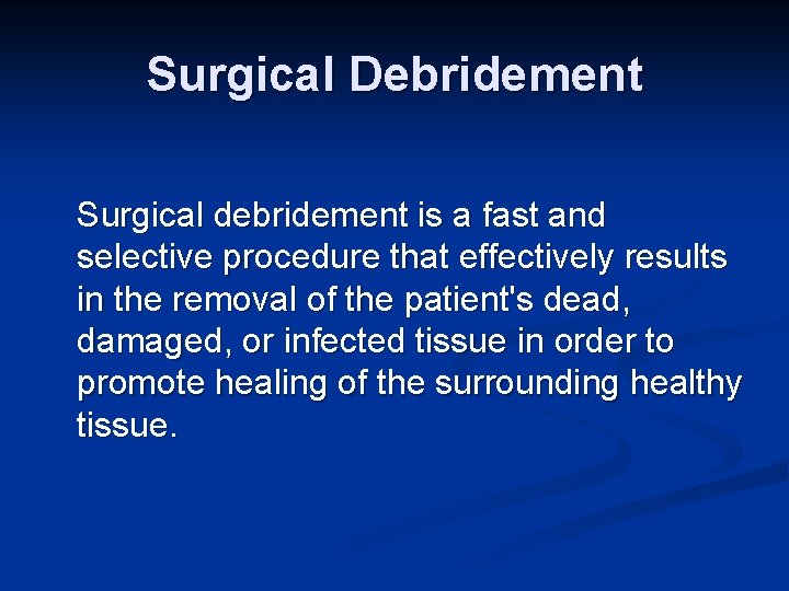 Surgical Debridement Surgical debridement is a fast and selective procedure that effectively results in