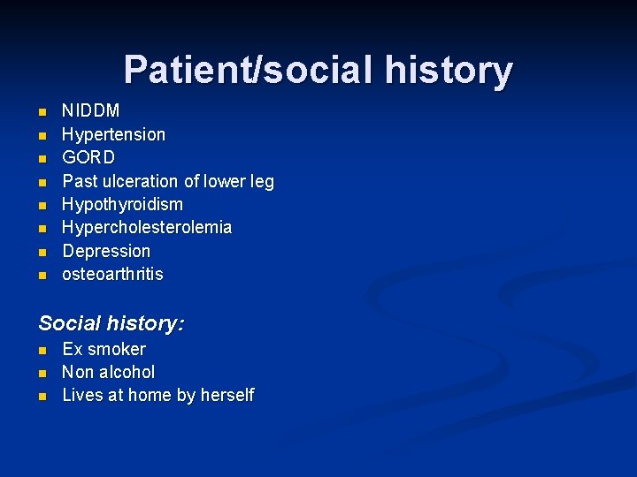 Patient/social history n n n n NIDDM Hypertension GORD Past ulceration of lower leg