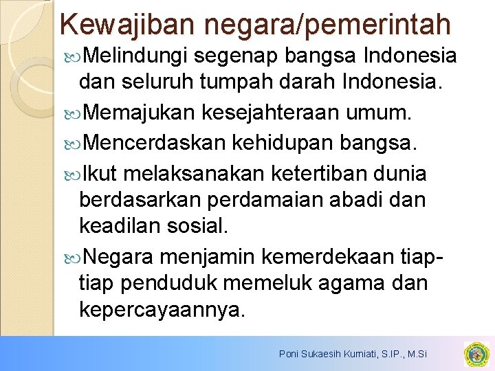 Kewajiban negara/pemerintah Melindungi segenap bangsa Indonesia dan seluruh tumpah darah Indonesia. Memajukan kesejahteraan umum.