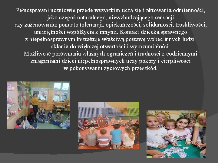 Pełnosprawni uczniowie przede wszystkim uczą się traktowania odmienności, jako czegoś naturalnego, niewzbudzającego sensacji czy