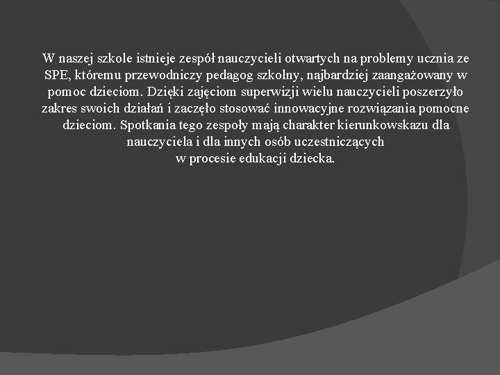 W naszej szkole istnieje zespół nauczycieli otwartych na problemy ucznia ze SPE, któremu przewodniczy