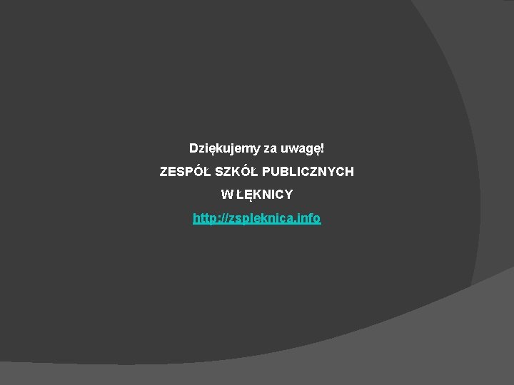 Dziękujemy za uwagę! ZESPÓŁ SZKÓŁ PUBLICZNYCH W ŁĘKNICY http: //zspleknica. info 