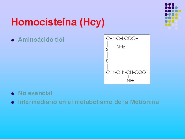 Homocisteína (Hcy) l Aminoácido tiól l No esencial Intermediario en el metabolismo de la
