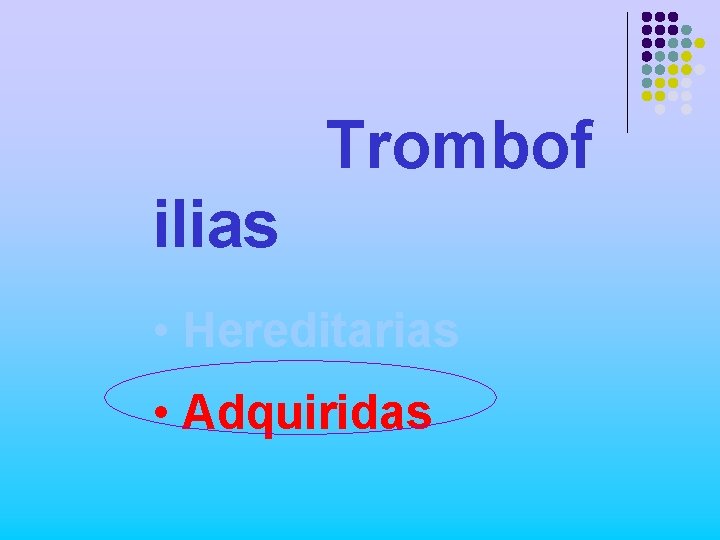 Trombof ilias • Hereditarias • Adquiridas 
