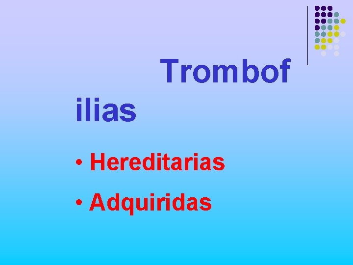 Trombof ilias • Hereditarias • Adquiridas 